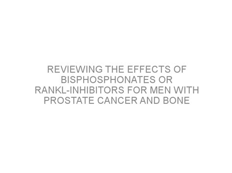 Reviewing The Effects Of Bisphosphonates Or Rankl Inhibitors For Men With Prostate Cancer And