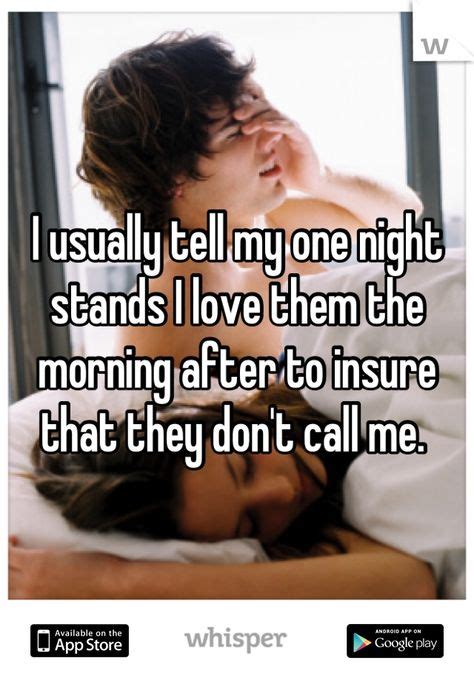 I Usually Tell My One Night Stands I Love Them The Morning After To Insure That They Don T Call
