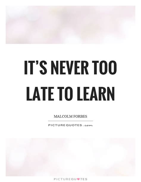 Never Too Late Quotes And Sayings Never Too Late Picture Quotes