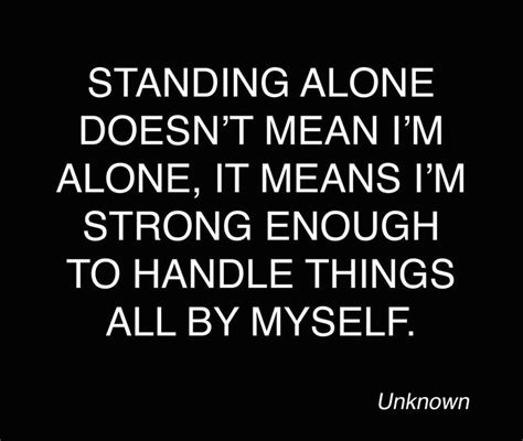 standing alone doesn t mean i m alone it means i m strong enough to handle things all by myself