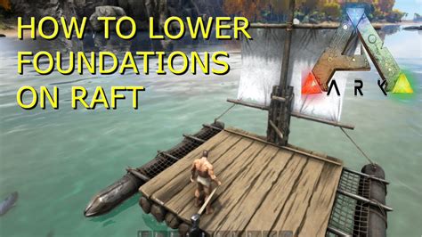 How To Lower Foundations On To Raft Ark Survival Evolved Youtube
