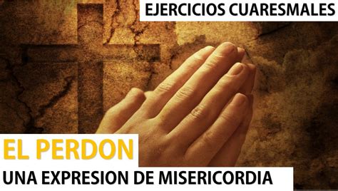 El PerdÓn Una ExpresiÓn De Misericordia Predicas Católicas 2016