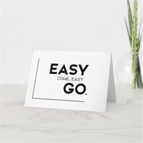 Modern Quotes Easy Come Easy Go Card