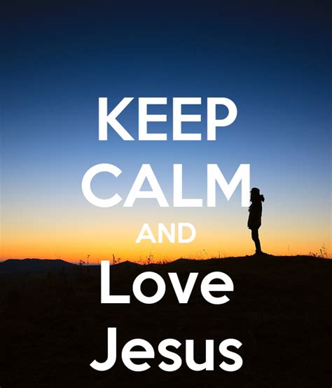 Keep Calm And Love Jesus Keep Calm And Carry On Image