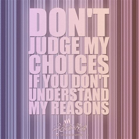 Dont Judge My Choices If You Dont Understand My Reasons Words Of Wisdom Dont Judge Me