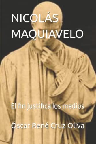 NicolÁs Maquiavelo El Fin Justifica Los Medios Biografía Breve