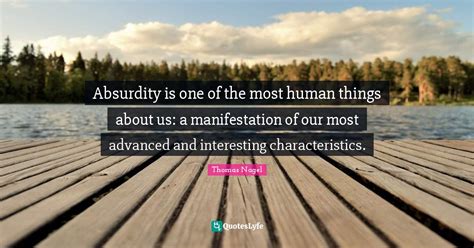 Absurdity Is One Of The Most Human Things About Us A Manifestation Of