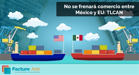 No Se Frenará Comercio Entre México Y Eu Tlcan Facture App