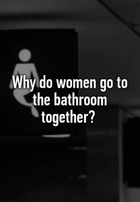 why do women go to the bathroom together