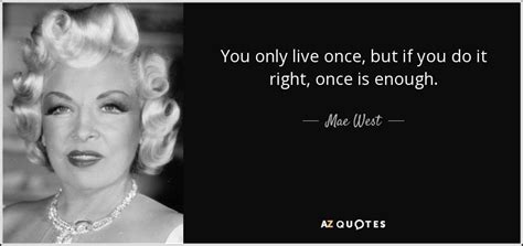 Mae West Quote You Only Live Once But If You Do It Right