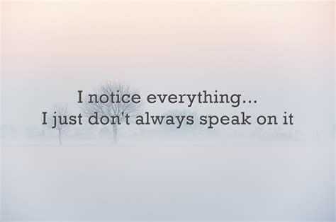 I Notice Everything I Just Don T Always Speak On It