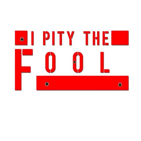 Pity The Fool Pity The Fool The Fool I Pity The Fool