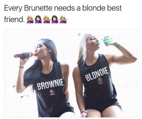 Every Brunette Needs A Blonde Best Friend Browne Blono