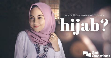 Why Do Muslim Women Have To Wear A Hijab Gotquestions Org