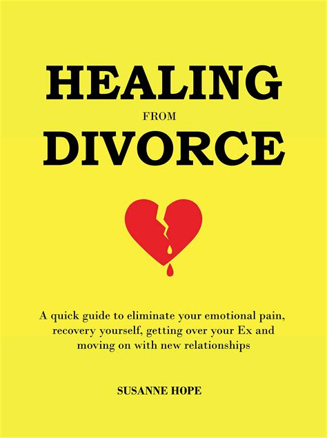 Healing From Divorce A Quick Guide To Eliminate Your Emotional Pain