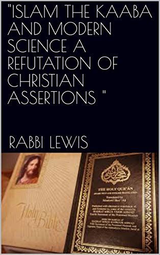 Islam The Kaaba And Modern Science A Refutation Of Christian Assertions Ebook Lewis Rabbi