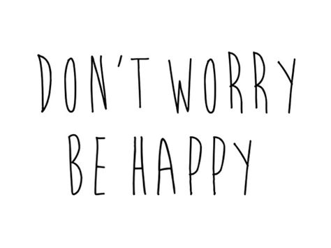 Don T Worry Be Happy Tekst - Quotes about Don't Worry Be Happy (60 quotes)
