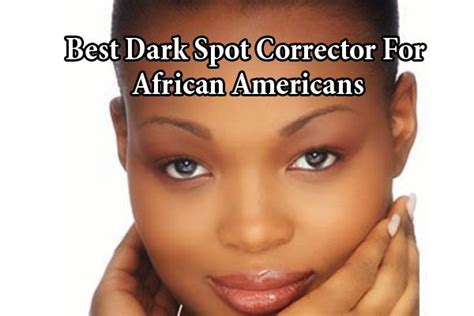 Best Dark Spot Corrector For African Americans Dark Spot Correctors
