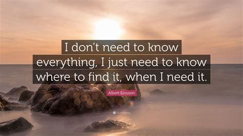 Albert Einstein Quote I Don T Need To Know Everything I Just Need To