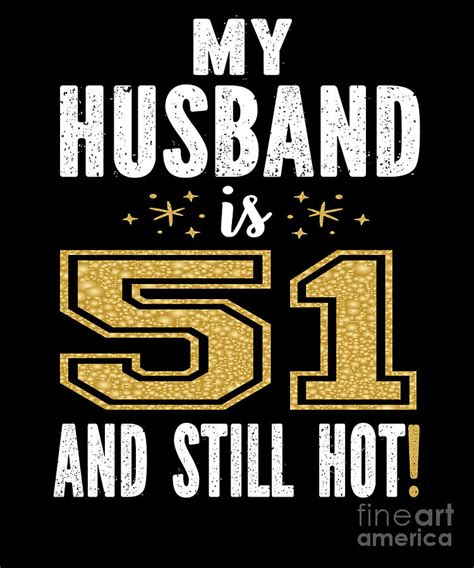 My Husband Is 51 And Still Hot 51st Birthday T For Him Graphic