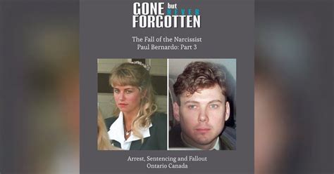 67 The Fall Of The Narcissist Paul Bernardo Part 3 Gone But Never