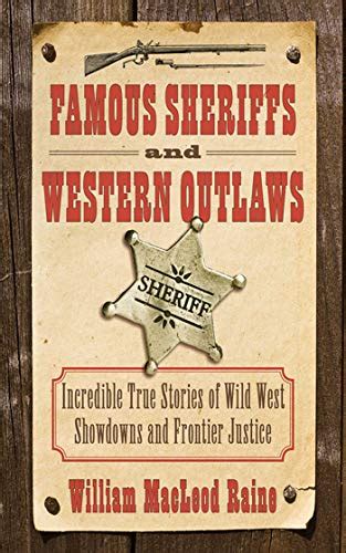 Famous Sheriffs And Western Outlaws Incredible True Stories Of Wild