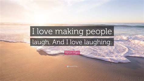 Kevin Hart Quote “i Love Making People Laugh And I Love Laughing