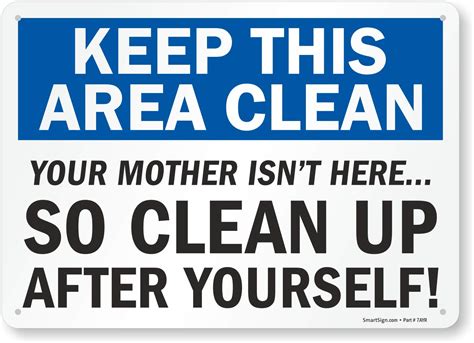 Smartsign Keep This Area Clean Your Mother Isn T Here So Clean Up After Yourself Sign 10