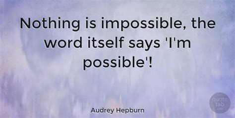 Audrey Hepburn Nothing Is Impossible The Word Itself Says Im