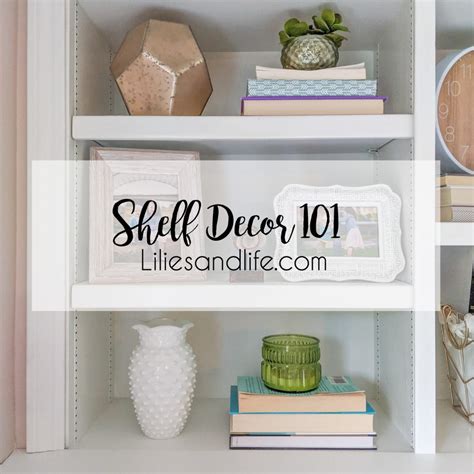 Shelf Decorating 101 Lilies And Life Interior Decorating Blog