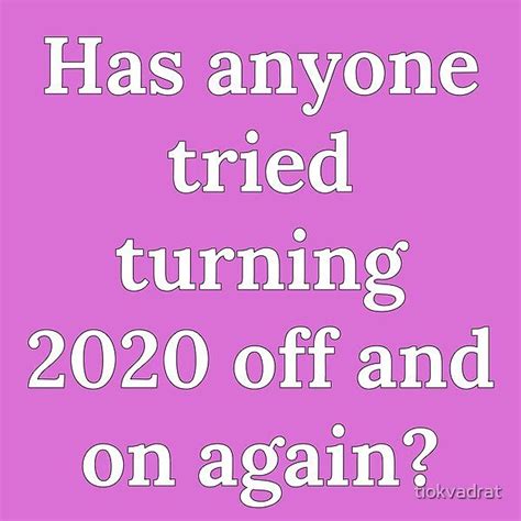 Has Anyone Tried Turning 2020 Off And On Again Funny Text Meme A