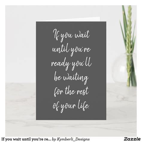 If You Wait Until Youre Ready Card In 2021 Custom Greeting Cards Thoughtful