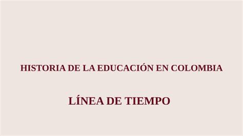 Linea De Tiempo Historia De La Educacion En Colombia By On Prezi