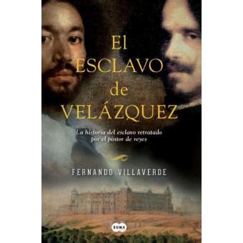 El esclavo, liberando al esclavo, conversaciones con mí guía y nada quebrantará mi espíritu. El esclavo de Velázquez - Fernando Villaverde -5% en libros | FNAC