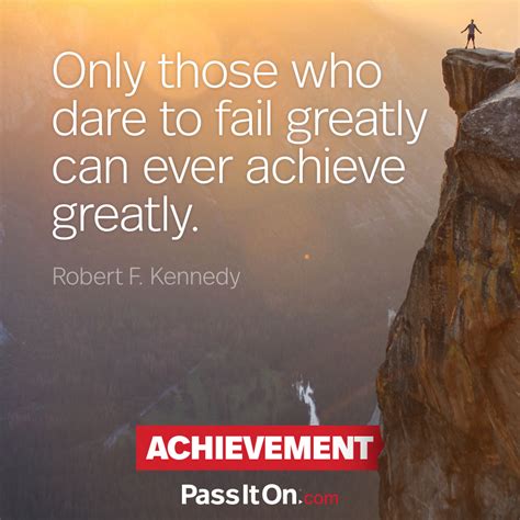 “only Those Who Dare To Fail Greatly Can Ever The Foundation For A