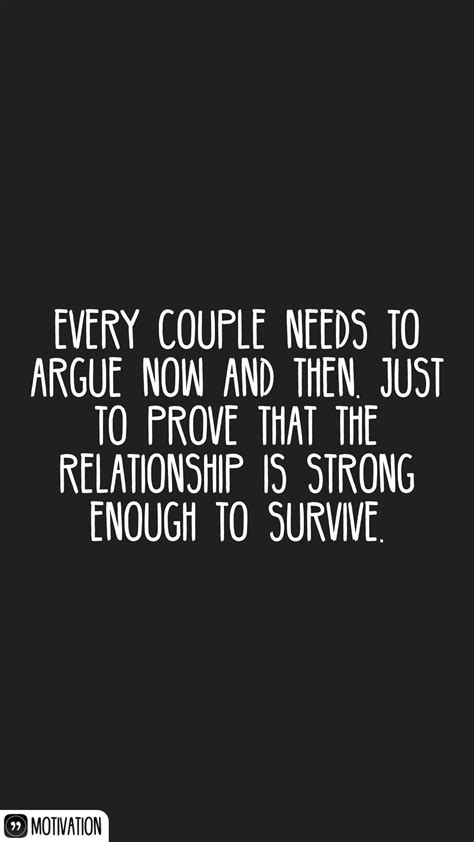every couple needs to argue now and then just to prove that the relationship is strong enough