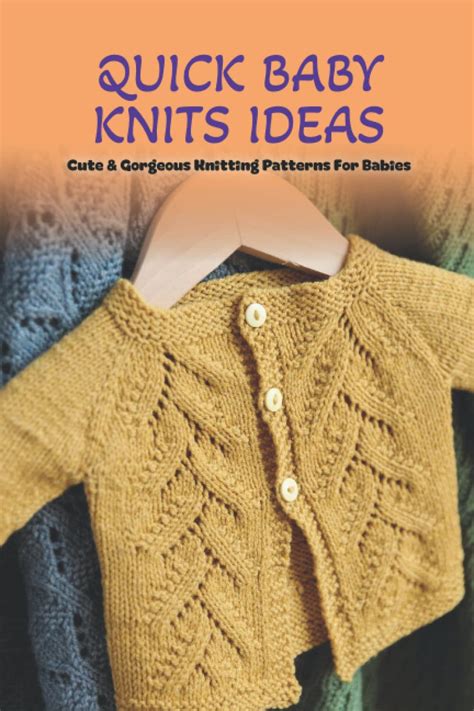 Quick Baby Knits Ideas Cute Gorgeous Knitting Patterns For Babies By Mr William Quatman