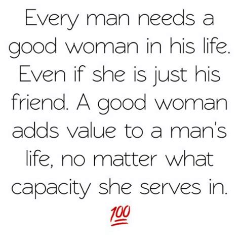 Every Man Needs A Good Woman In His Life Even If She Is Just His Friend