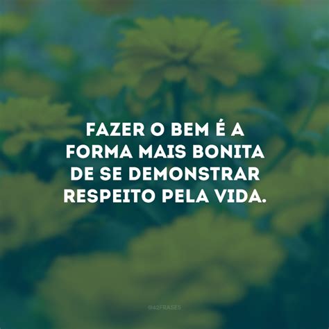 37 Frases Sobre Fazer O Bem Que Deixam O Coração Leve