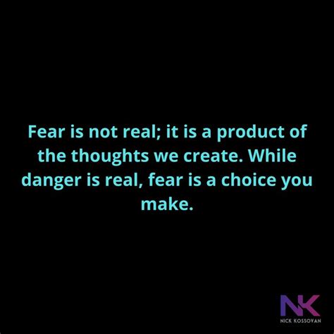 Fear Is Not Real It Is A Product Of The Thoughts We Create While