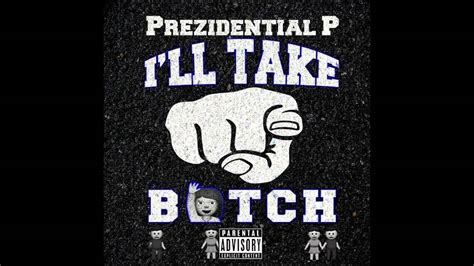 Prezidential P I Ll Take Yo Bitch Youtube