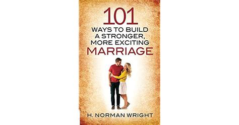 101 Ways To Build A Stronger More Exciting Marriage By H Norman Wright