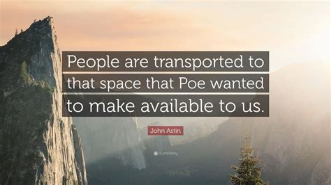 John Astin Quote People Are Transported To That Space That Poe Wanted