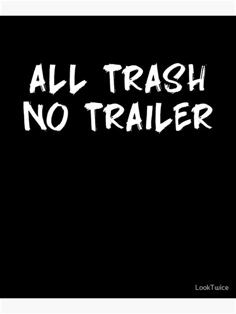 Funny All Trash No Trailer Rednecks Rural Life Redneck Shirt Poster By Looktwice Redbubble