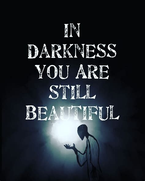 In Darkness You Are Still Beautiful Be Still Darkness Quotes Movies