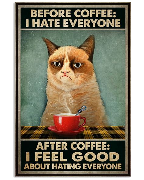 before coffee i hate everyone after coffee i feel good about hating everyone grumpy cat poster