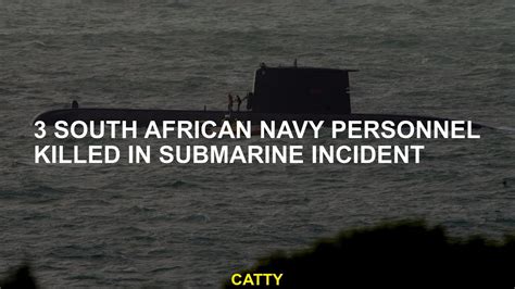 3 South African Navy Personnel Killed In Submarine Incident Youtube