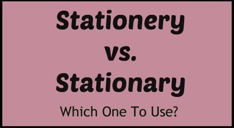 Stationery Vs Stationary Which One To Use