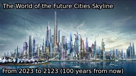 World Of The Future Cities Skyline Year By Year 100 Years From Now