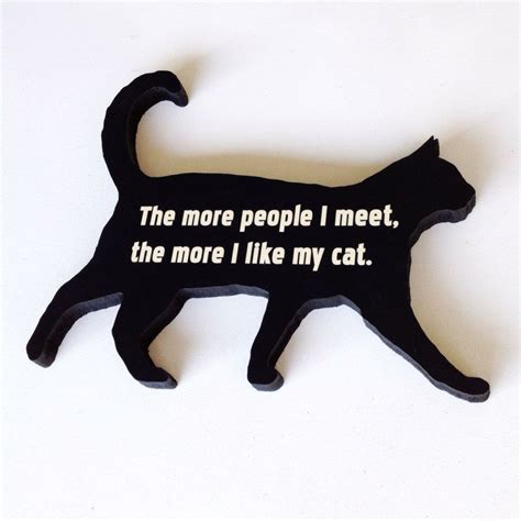 Funny Cat Sign The More People I Meet The More I Like My Cat By